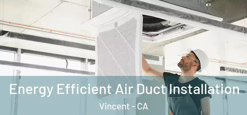  Energy Efficient Air Duct Installation Vincent - CA