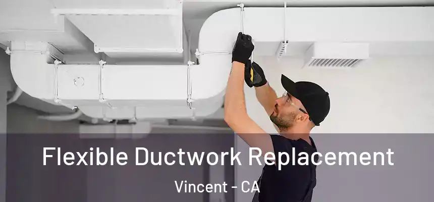  Flexible Ductwork Replacement Vincent - CA